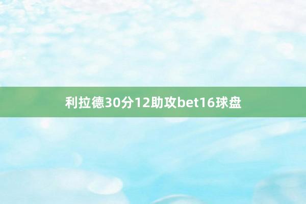 利拉德30分12助攻bet16球盘