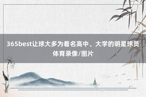 365best让球大多为着名高中、大学的明星球员体育录像/图片