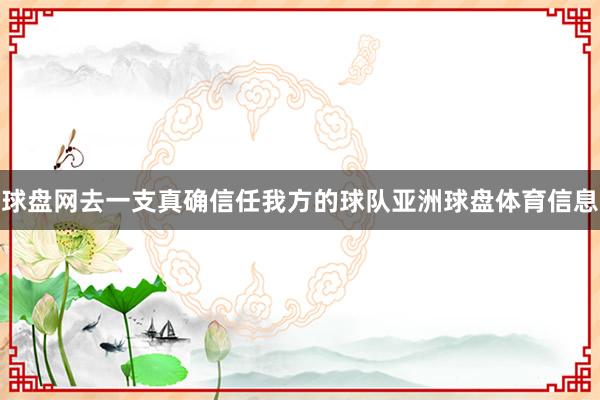 球盘网去一支真确信任我方的球队亚洲球盘体育信息