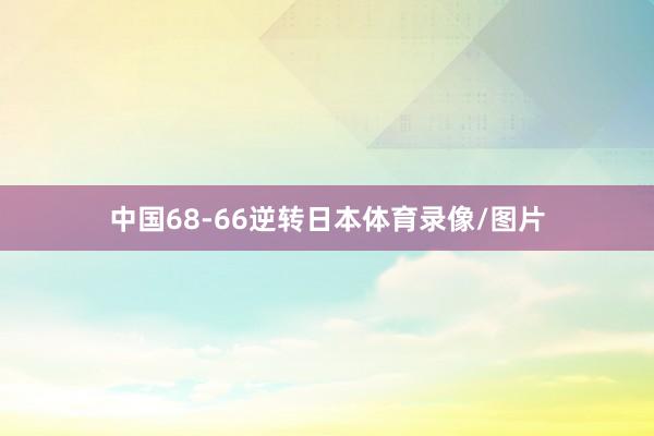 中国68-66逆转日本体育录像/图片