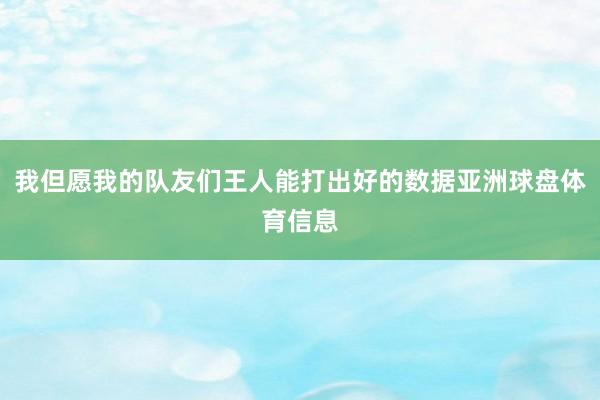 我但愿我的队友们王人能打出好的数据亚洲球盘体育信息