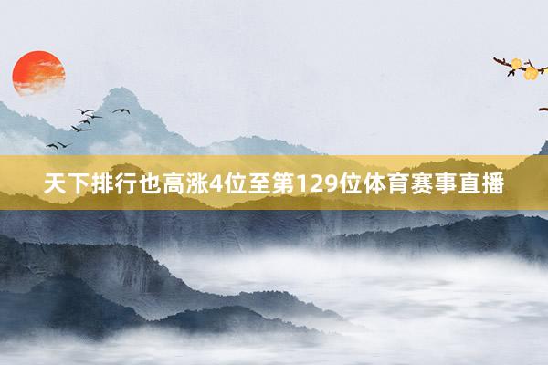 天下排行也高涨4位至第129位体育赛事直播