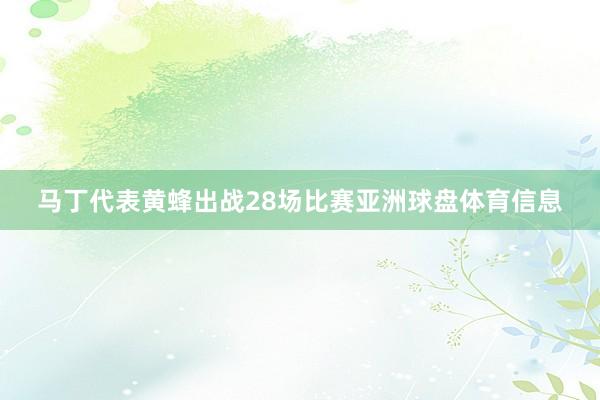 马丁代表黄蜂出战28场比赛亚洲球盘体育信息