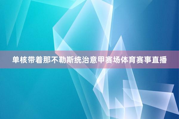 单核带着那不勒斯统治意甲赛场体育赛事直播