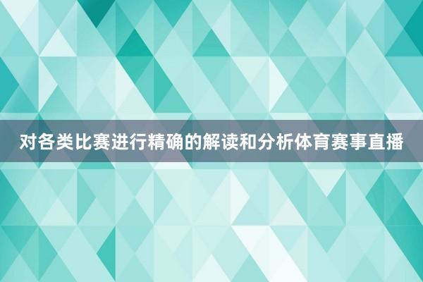 对各类比赛进行精确的解读和分析体育赛事直播