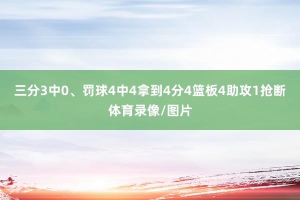 三分3中0、罚球4中4拿到4分4篮板4助攻1抢断体育录像/图片