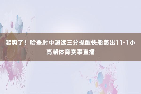 起势了！哈登射中超远三分提醒快船轰出11-1小高潮体育赛事直播